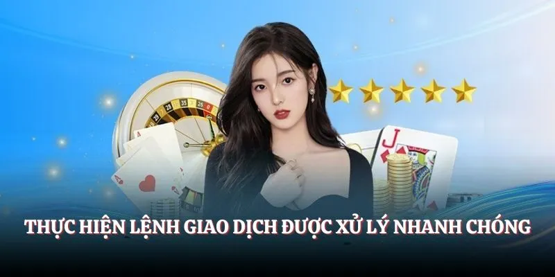Thực hiện lệnh giao dịch được xử lý nhanh chóng