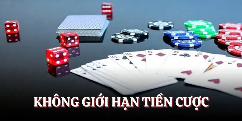Không giới hạn mức tiền cược