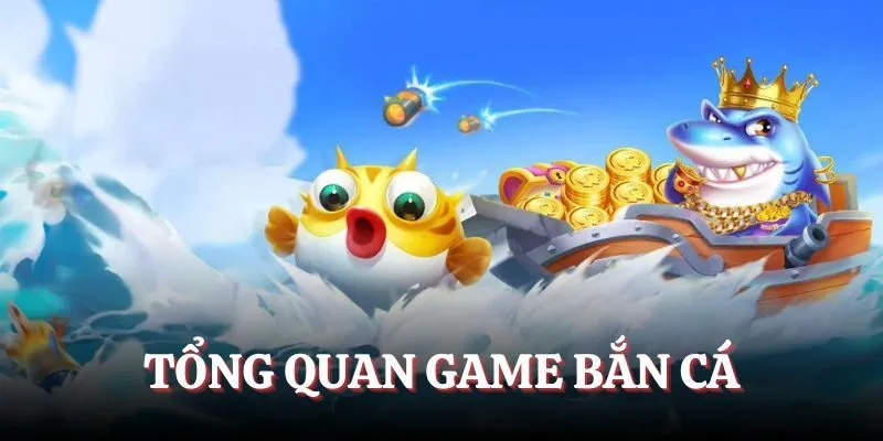 Tổng quan về game bắn cá