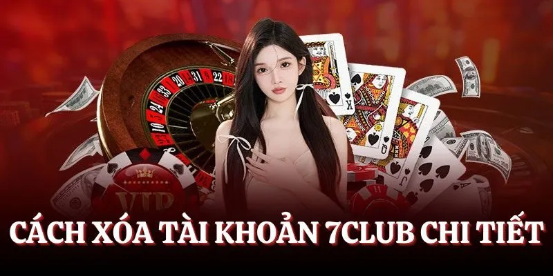 Cách xóa tài khoản 7CLUB chi tiết