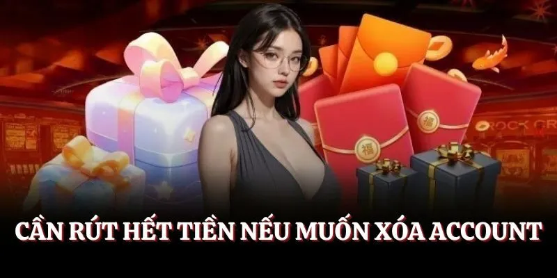 Cần rút hết tiền nếu muốn xóa account