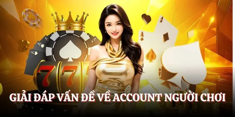 Giải đáp vấn đề về account người chơi