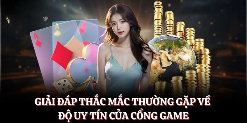 Giải đáp thắc mắc thường gặp về độ uy tín của cổng game