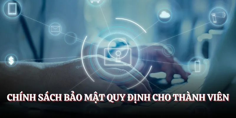 Chính sách bảo mật quy định cho thành viên