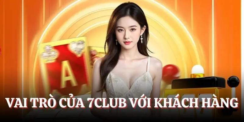 Vai trò của 7CLUB với khách hàng