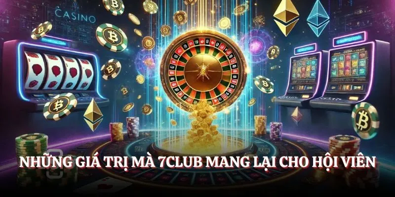 Những giá trị mà 7CLUB mang lại cho hội viên