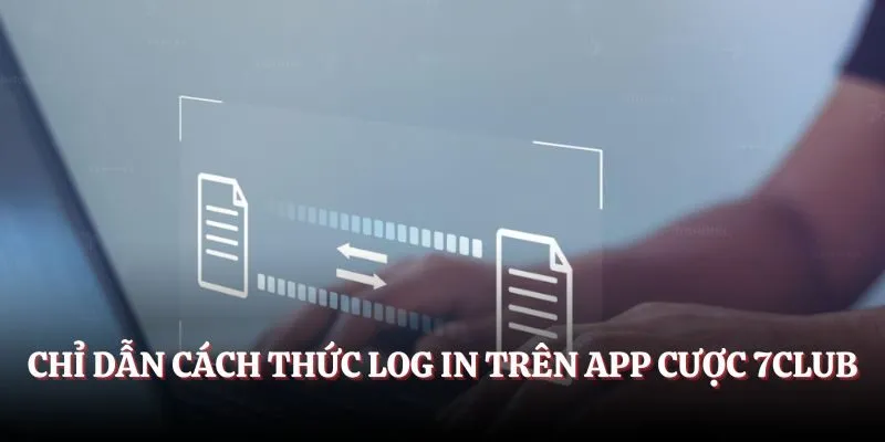 Chỉ dẫn cách thức log in trên app cược 7CLUB
