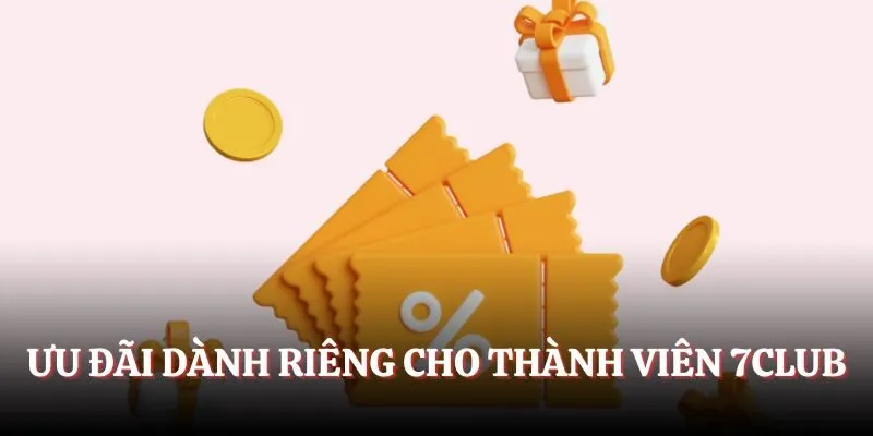 Ưu đãi dành riêng cho thành viên 7CLUB
