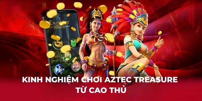 Kinh nghiệm chơi Aztec Treasure từ cao thủ