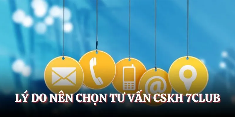 Lý do nên chọn tư vấn CSKH 7CLUB