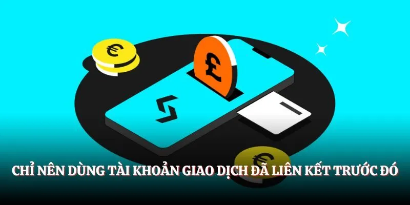 Chỉ nên dùng tài khoản giao dịch đã liên kết trước đó