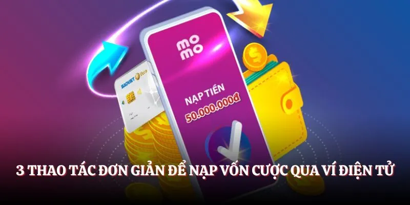 3 thao tác đơn giản để nạp vốn cược qua ví điện tử