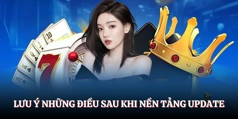 Lưu ý những điều sau khi nền tảng update