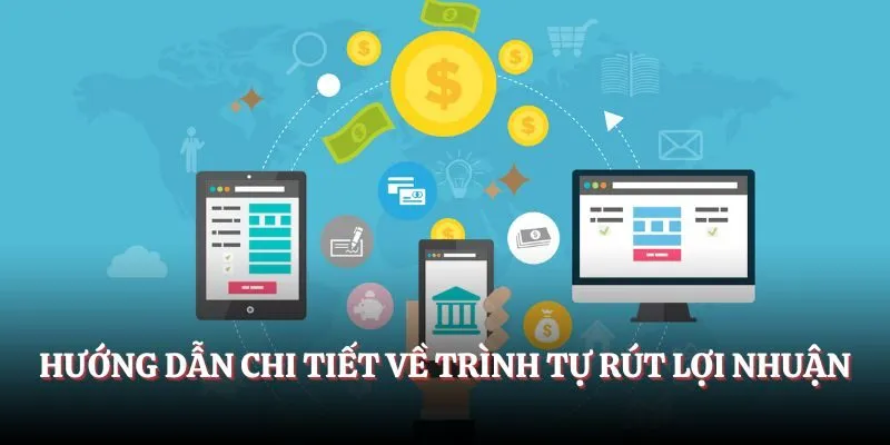 Hướng dẫn chi tiết về trình tự rút lợi nhuận