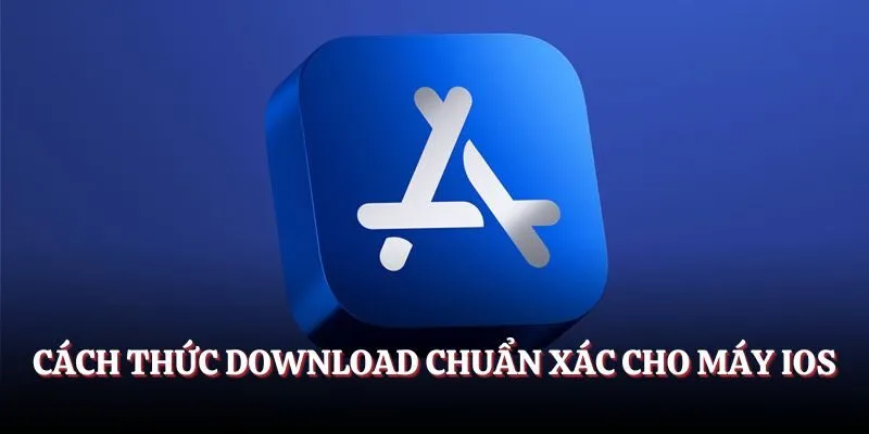 Cách thức download chuẩn xác cho máy iOS