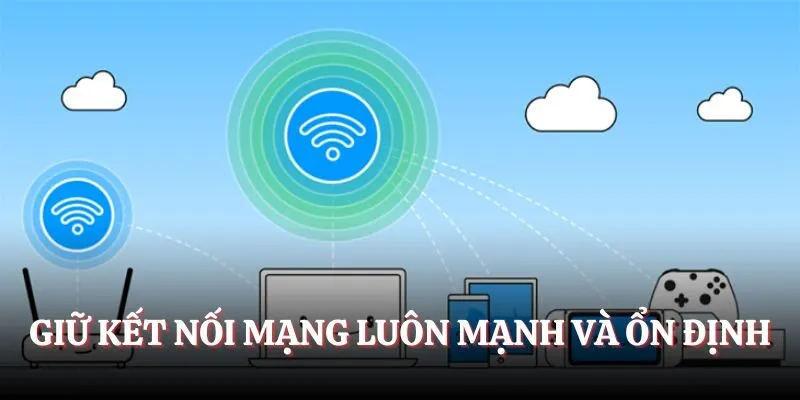 Giữ kết nối mạng luôn mạnh và ổn định