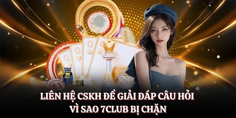 Liên hệ CSKH để giải đáp câu hỏi vì sao 7CLUB bị chặn