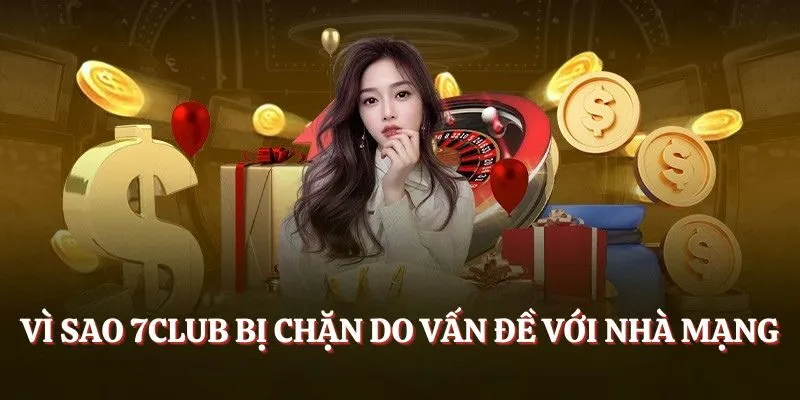 Vì sao 7CLUB bị chặn do vấn đề với nhà mạng